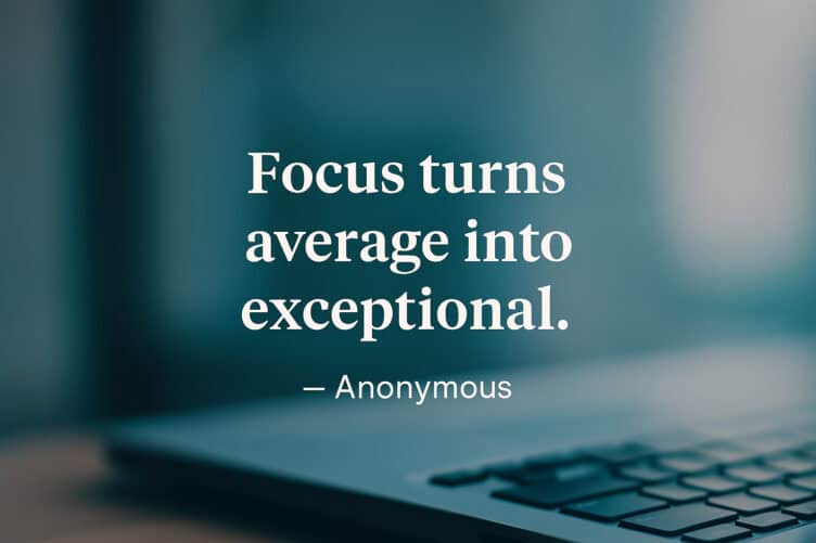Quote image: “Focus turns average into exceptional”